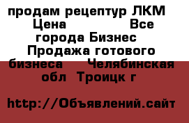 продам рецептур ЛКМ  › Цена ­ 130 000 - Все города Бизнес » Продажа готового бизнеса   . Челябинская обл.,Троицк г.